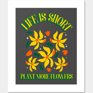 Life Is Short, Plant More Flowers Posters and Art